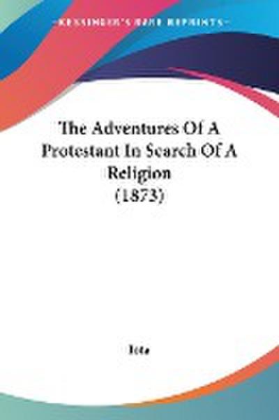 The Adventures Of A Protestant In Search Of A Religion (1873)