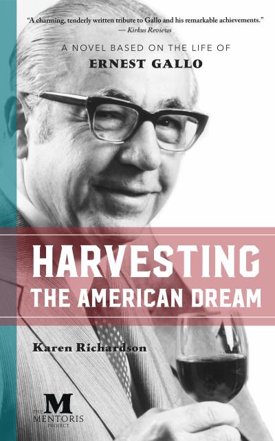 Harvesting the American Dream: A Novel Based on the Life of Ernest Gallo