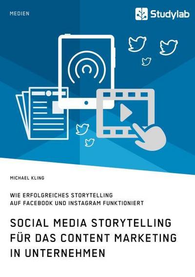 Social Media Storytelling für das Content Marketing in Unternehmen. Wie erfolgreiches Storytelling auf Facebook und Instagram funktioniert