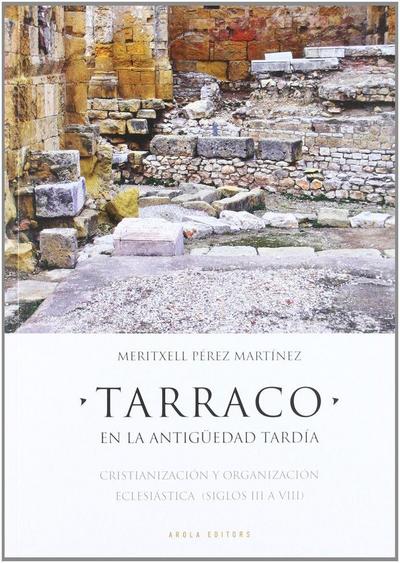 TARRACO. En la antigüedad tardía. : Cristianización y organización esclesiástica (siglos III a VIII)
