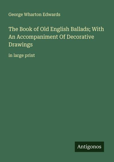 The Book of Old English Ballads; With An Accompaniment Of Decorative Drawings