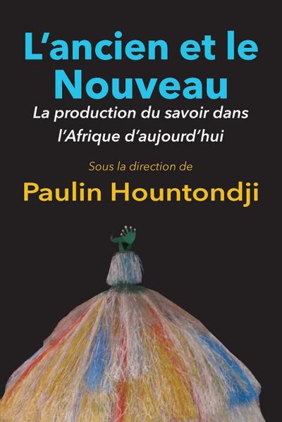L’Ancien Et Le Nouveau. La Production Du Savoir Dans L’Afrique D’Aujourd’hui