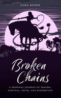 Broken Chains: A Personal Journey of Trauma, Survival, Faith and Redemption
