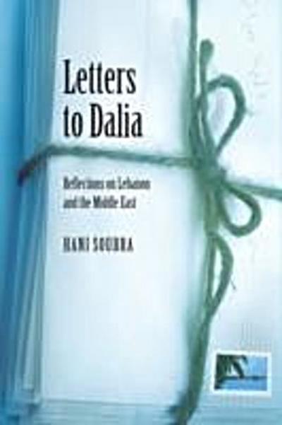 Letters to Dalia : Reflections on Lebanon and the Middle East