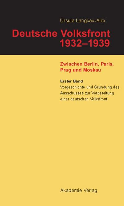 Deutsche Volksfront 1932-1939 - Erster Band: Vorgeschichte und Gründung des Ausschusses zur Vorbereitung einer deutschen Volksfront