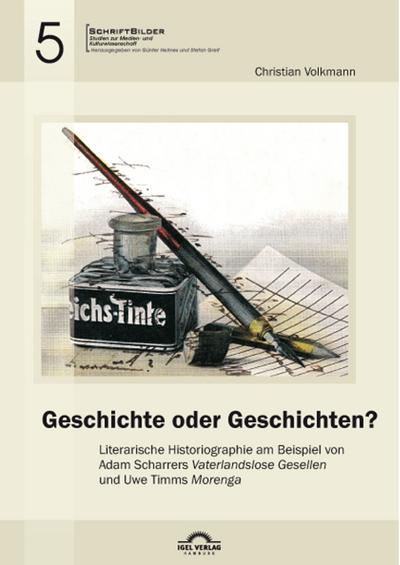 Geschichte oder Geschichten? Literarische Historiographie am Beispiel von Adam Scharrers "Vaterlandslose Gesellen" und Uwe Timms "Morenga"