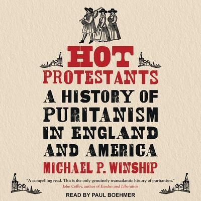 Hot Protestants Lib/E: A History of Puritanism in England and America