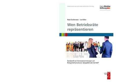 Wen Betriebsräte repräsentieren: Sozialprofil von Interessenvertretungen und Belegschaftsstrukturen: Spiegelbild oder Zerrbild? (Forschung aus der Hans-Böckler-Stiftung)