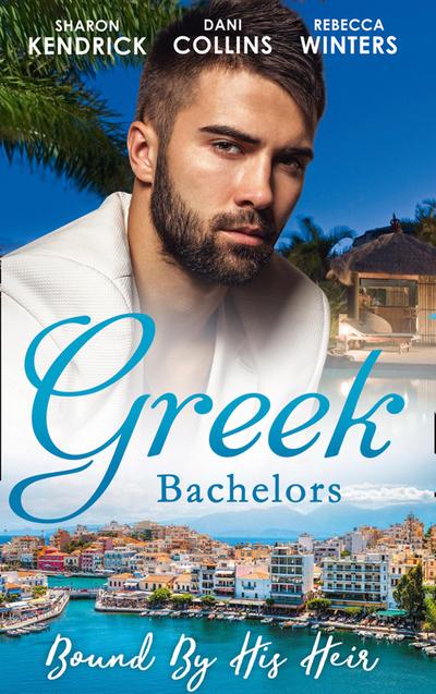 Greek Bachelors: Bound By His Heir: Carrying the Greek’s Heir / An Heir to Bind Them / The Greek’s Tiny Miracle