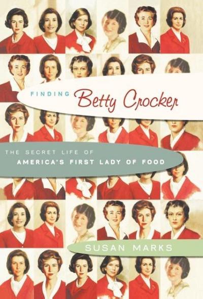 Finding Betty Crocker: The Secret Life of America’s First Lady of Food