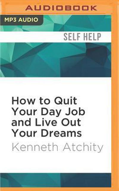 How to Quit Your Day Job and Live Out Your Dreams: A Guide to Transforming Your Career