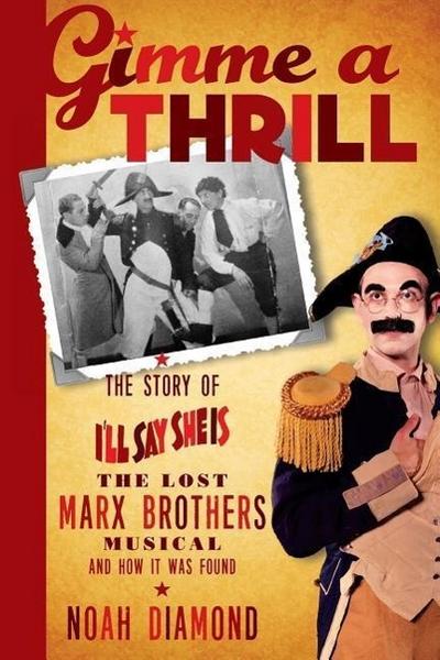 Gimme a Thrill: The Story of I’ll Say She Is, The Lost Marx Brothers Musical, and How It Was Found
