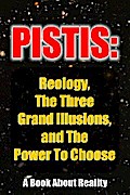Pistis: Reology, The Three Grand Illusions, and The Power To Choose