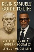 Kevin Samuels’ Guide to Life: A Socratic Exploration of the Teachings of Kevin Samuels