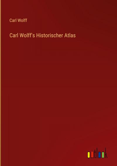 Carl Wolff’s Historischer Atlas