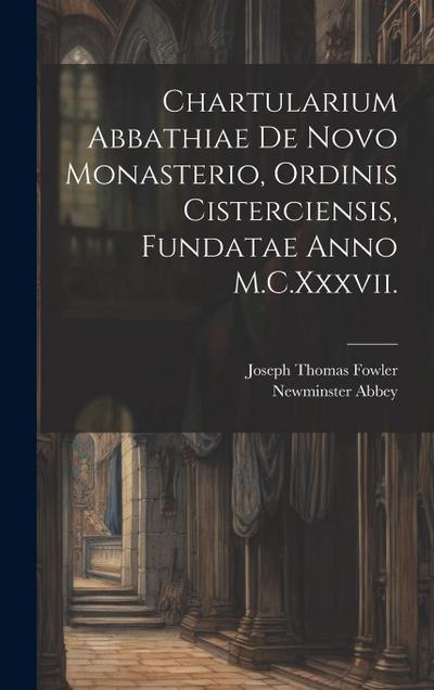 Chartularium Abbathiae De Novo Monasterio, Ordinis Cisterciensis, Fundatae Anno M.C.Xxxvii.