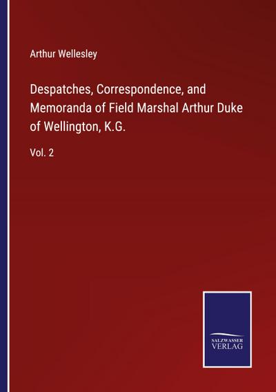 Despatches, Correspondence, and Memoranda of Field Marshal Arthur Duke of Wellington, K.G.