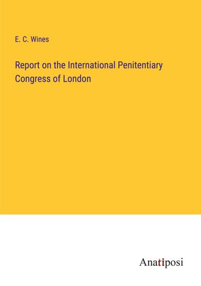 Report on the International Penitentiary Congress of London