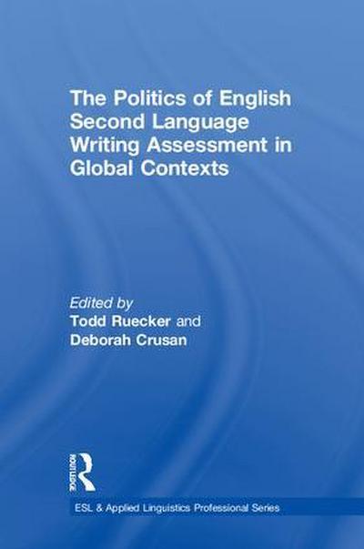 The Politics of English Second Language Writing Assessment in Global Contexts