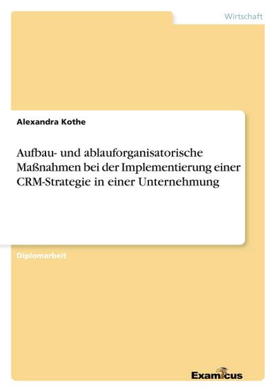 Aufbau- und ablauforganisatorische Maßnahmen bei der Implementierung einer CRM-Strategie in einer Unternehmung
