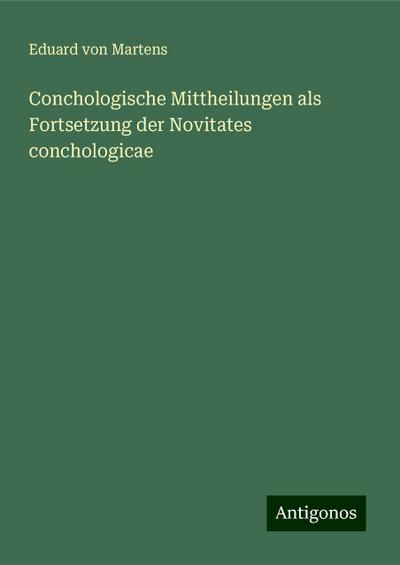Martens, E: Conchologische Mittheilungen als Fortsetzung der