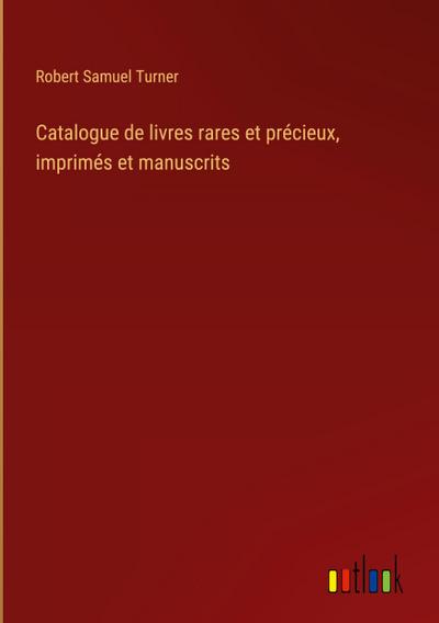 Catalogue de livres rares et précieux, imprimés et manuscrits