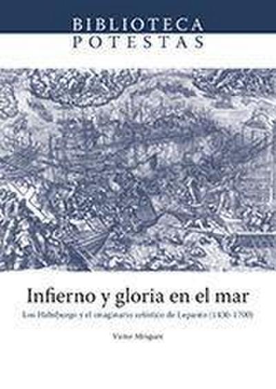 Infierno y gloria en el mar : los Habsburgo y el imaginario artístico de Lepanto, 1430-1700