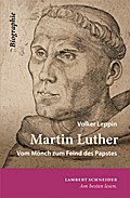 Martin Luther. Vom Mönch zum Feind des Papstes