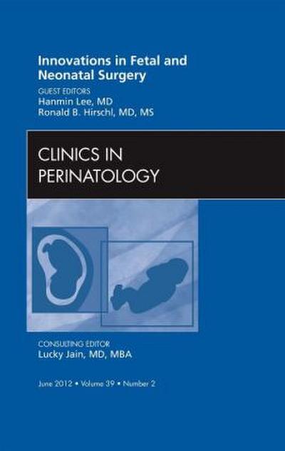 Innovations in Fetal and Neonatal Surgery, an Issue of Clinics in Perinatology