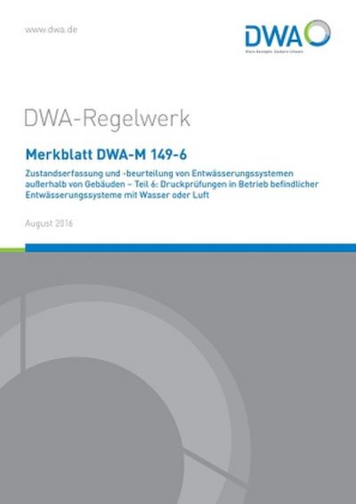 Merkblatt DWA-M 149-6 Zustandserfassung und -beurteilung von Entwässerungssystemen außerhalb von Gebäuden - Teil 6: Druckprüfungen in Betrieb befindlicher Entwässerungssysteme mit Wasser oder Luft