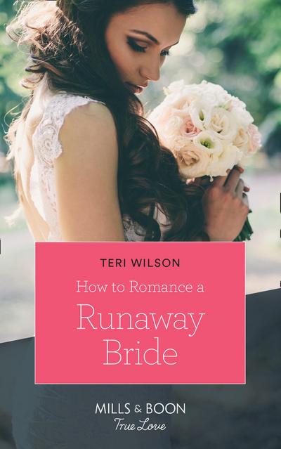 How To Romance A Runaway Bride (Wilde Hearts, Book 2) (Mills & Boon True Love)