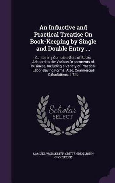 An Inductive and Practical Treatise On Book-Keeping by Single and Double Entry ...: Containing Complete Sets of Books Adapted to the Various Departmen