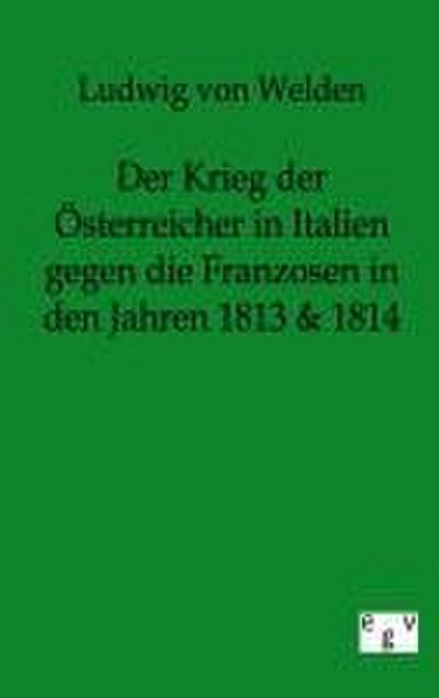 Der Krieg der Österreicher in Italien gegen die Franzosen in den Jahren 1813 & 1814