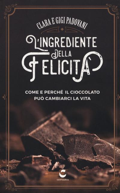 L’ ingrediente della felicità. Come e perché il cioccolato può cambiarci la vita
