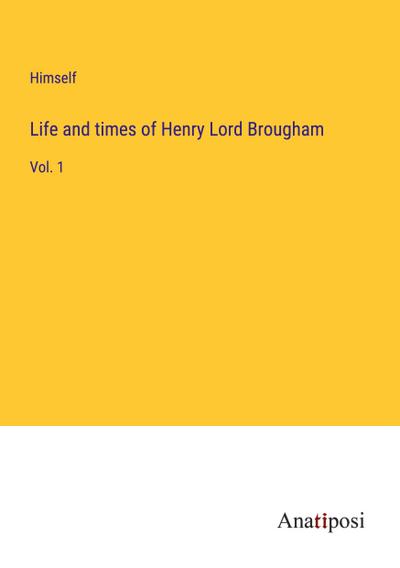 Life and times of Henry Lord Brougham