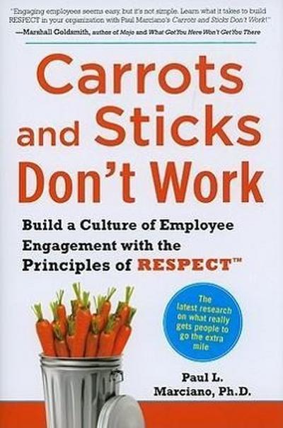 Carrots and Sticks Don’t Work: Build a Culture of Employee Engagement with the Principles of Respect