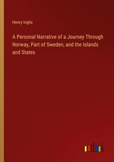 A Personal Narrative of a Journey Through Norway, Part of Sweden, and the Islands and States