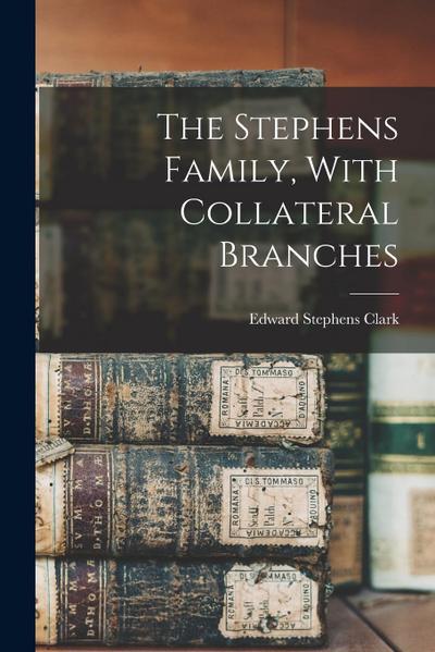 The Stephens Family, With Collateral Branches