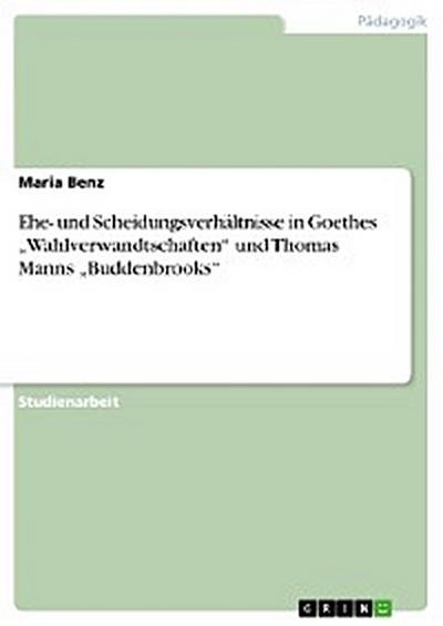 Ehe- und Scheidungsverhältnisse in Goethes „Wahlverwandtschaften“ und Thomas Manns „Buddenbrooks“