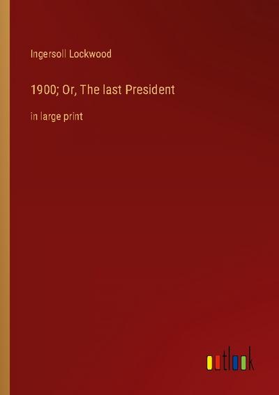 1900; Or, The last President