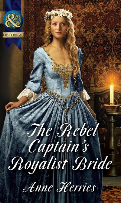 The Rebel Captain’s Royalist Bride (Mills & Boon Historical)