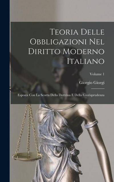 Teoria Delle Obbligazioni Nel Diritto Moderno Italiano: Esposta Con La Scorta Della Dottrina E Della Giurisprudenza; Volume 1