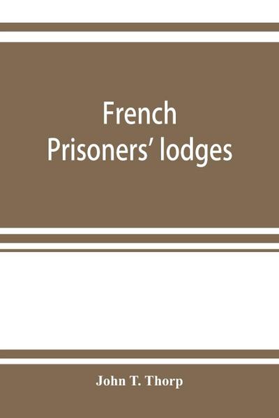 French prisoners’ lodges. A brief account of twenty-six lodges and chapters of freemasons, established and conducted by French prisoners of war in England and elsewhere, between 1756 and 1814. Illustrated by eighteen plates, consisting of facsimiles of or