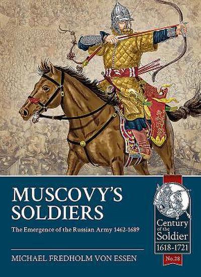 Muscovy's Soldiers: The Emergence of the Russian Army 1462-1689 - Michael Fredholm Von Essen