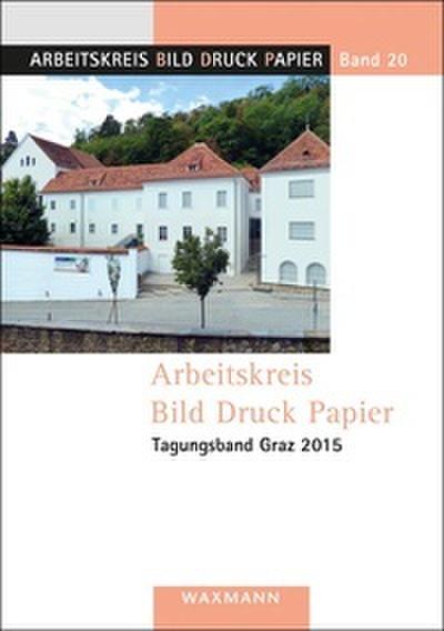Arbeitskreis Bild Druck Papier. Tagungsband Graz 2015