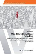 Wandel mit Employer Branding: Die Bildung einer Arbeitgebermarke und ihre Bedeutung für Veränderungsprozesse in Unternehmen