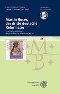 Martin Bucer, der dritte deutsche Reformator