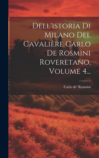 Dell’istoria Di Milano Del Cavalière Carlo De Rosmini Roveretano, Volume 4...