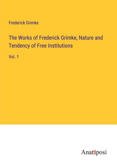 The Works of Frederick Grimke, Nature and Tendency of Free Institutions
