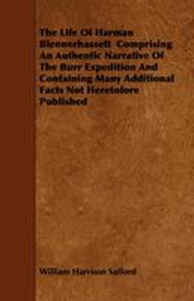 The Life Of Harman Blennerhassett  Comprising An Authentic Narrative Of The Burr Expedition And Containing Many Additional Facts Not Heretofore Published